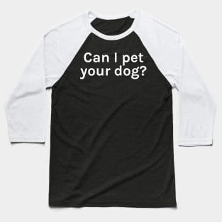 Can I Pet Your Dog Funny Sarcastic Saying for Humor Sarcasm Lovers Novelty Graphic Baseball T-Shirt